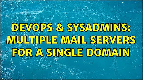 DevOps & SysAdmins: Multiple mail servers for a single domain