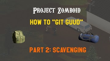 Project Zomboid: How to "Git Guud" Survival Guide - Part 2: Scavenging