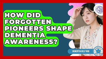 How Did Forgotten Pioneers Shape Dementia Awareness? - Dementia Help Hub