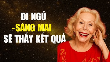 CHỈ MỘT ĐÊM VÀ THAY ĐỔI MÃI MÃI! LOUISE HAY LẬP TRÌNH TIỀM THỨC NHANH NHẤT, ỨNG DỤNG LUẬT HẤP DẪN