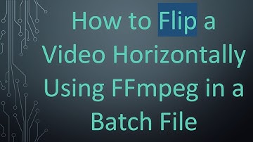 How to Flip a Video Horizontally Using FFmpeg in a Batch File