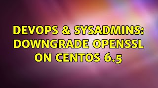 Famous DevOps & SysAdmins: Downgrade OpenSSL on CentOS 6.5 (3 Solutions!!) Wealth