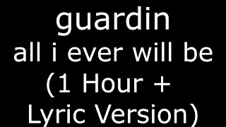 guardin all i ever will be (1 Hour + Lyric Version)