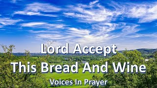 Vignette de la vidéo "Lord Accept This Bread And Wine - Voices In Prayer - With lyrics"