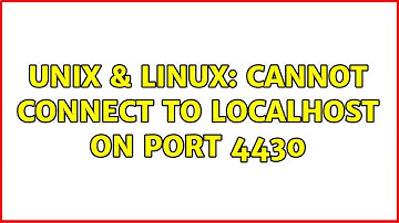 Unix & Linux: Cannot connect to localhost on port 4430 (2 Solutions!!)
