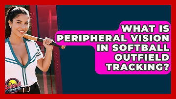 What Is Peripheral Vision In Softball Outfield Tracking? - Softball Basics and Beyond