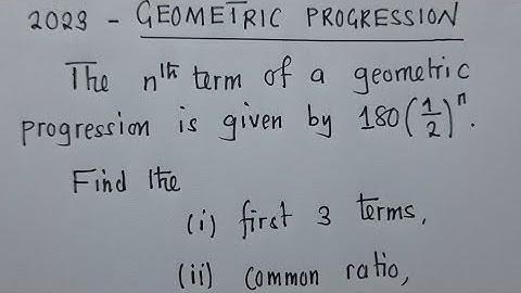 2023 Geometric Progression. Find the [ first 3 term, common ratio & sum to infinity]