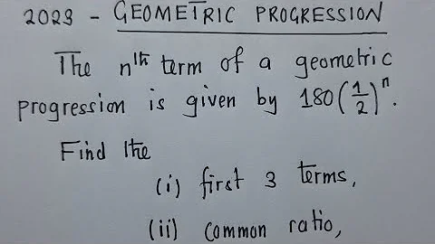 2023 Geometric Progression. Find the [ first 3 term, common ratio & sum to infinity]