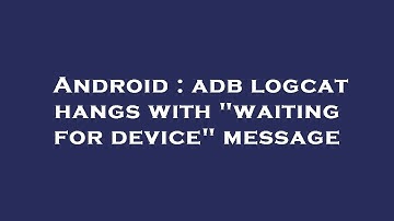 Android : adb logcat hangs with "waiting for device" message