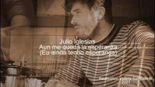 Julio Iglesias - Aun me queda la esperanza ( Eu ainda tenho esperança) (Tradução)