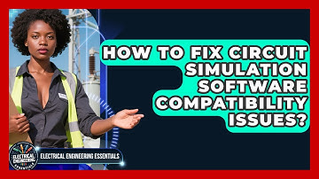 How To Fix Circuit Simulation Software Compatibility Issues? - Electrical Engineering Essentials