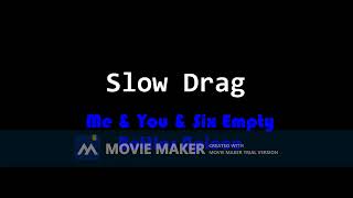 Slow Drag - Me & You & Six Empty Bottles Apiece