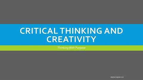 Critical Thinking and Creativity - Thinking With Purpose Series Part 2