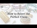 Better Beader Episode 13- How to Select The Perfect Clasp for Your Jewelry Project