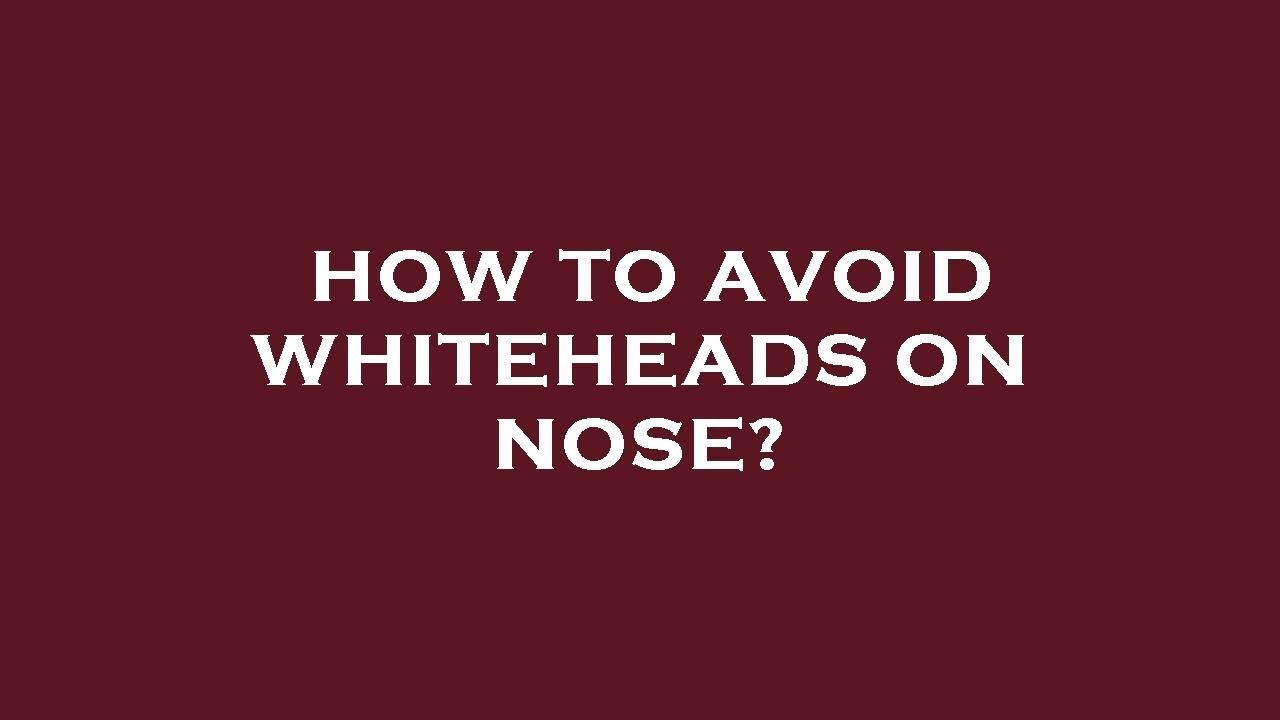 How to avoid whiteheads on nose? YouTube