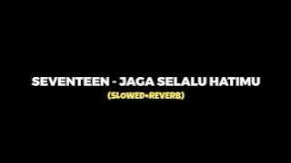 SEVENTEEN - JAGA SELALU HATIMU (SLOWED REVERB)