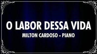 O LABOR DESSA VIDA | A ÚLTIMA HORA (PIANO) - MILTON CARDOSO