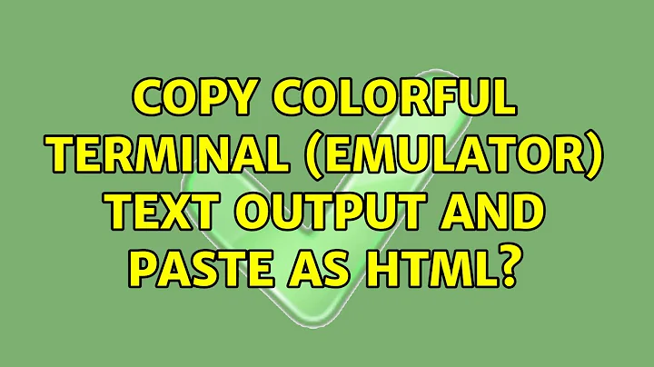 Copy colorful terminal (emulator) text output and paste as HTML? (2 Solutions!!)