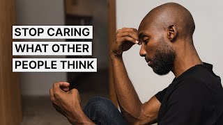 How To Mindfully Care Less Of What People Think