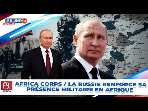 AFRICA CORPS LA RUSSIE RENFORCE SA PRÉSENCE MILITAIRE EN AFRIQUE