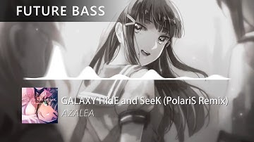 AZALEA - GALAXY HidE and SeeK (PolariS Remix)