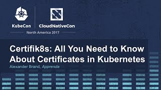 Certifik8s: All You Need to Know About Certificates in Kubernetes [I] - Alexander Brand, Apprenda