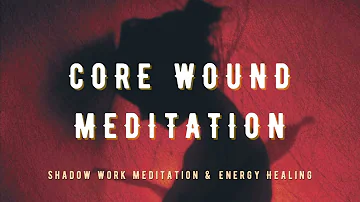 Core Wound Meditation | Shadow Work Meditation |Rejection Abandonment Humiliation Betrayal Injustice