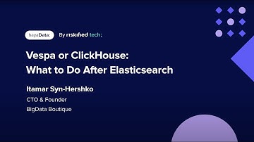 Vespa or ClickHouse: What to Do After Elasticsearch - Itamar Syn Hershko