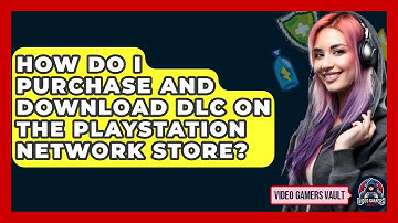 How Do I Purchase And Download DLC On The PlayStation Network Store? - Video Gamers Vault