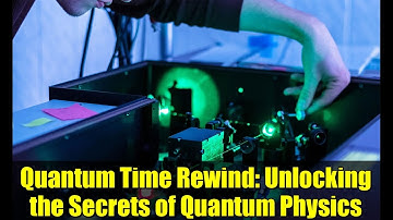 Quantum Time Rewind: Unlocking the Secrets of Quantum Physics