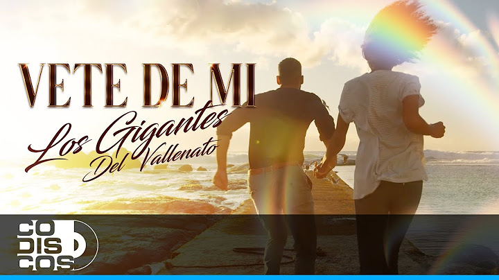 Vete De Mí, Los Gigantes Del Vallenato - Vídeo