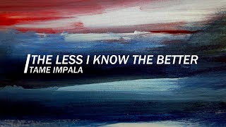 the less i know the better ~ tame impala // lyrics