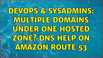 DevOps & SysAdmins: Multiple domains under one hosted zone? DNS help on Amazon Route 53
