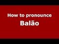 How to pronounce Balão (Brazilian Portuguese/São Paulo, Brazil)  - PronounceNames.com