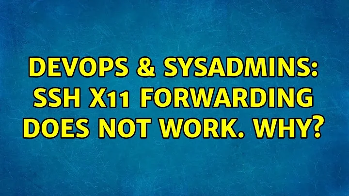 DevOps & SysAdmins: SSH X11 forwarding does not work. Why? (2 Solutions!!)