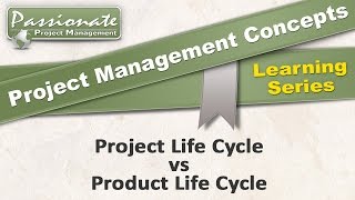 Project Management Concept #8: Project Life Cycle v Product Life Cycle