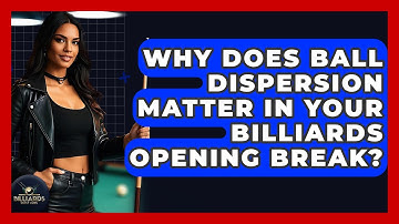 Why Does Ball Dispersion Matter In Your Billiards Opening Break? - Billiards Hustlers