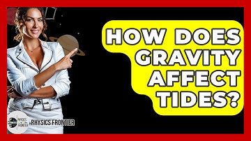 How Does Gravity Affect Tides? - Physics Frontier