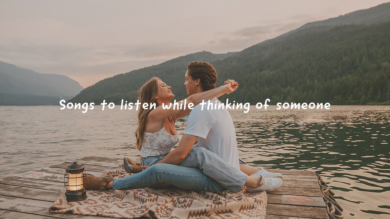 [Playlist] Songs to listen while thinking of someone YouTube