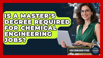 Is a Master’s Degree Required for Chemical Engineering Jobs? - Your Engineering Future