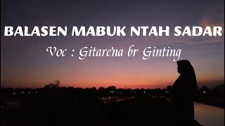 BALASEN MABUK NTAH SADAR || Voc : Gitarena br Ginting || LIRIK LAGU KARO