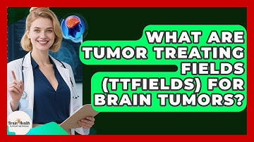 What Are Tumor Treating Fields (TTFields) For Brain Tumors? - Brain Health Support Network