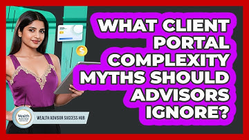 What Client Portal Complexity Myths Should Advisors Ignore? - Wealth Advisor Success Hub
