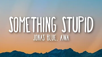 Jonas Blue, AWA - Something Stupid (Lyrics)