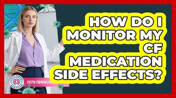 How Do I Monitor My CF Medication Side Effects?
