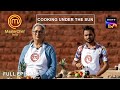 Goa की तपती धूप में Home Cooks ने किया Cook | MasterChef India | Full Episode