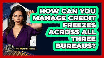 How Can You Manage Credit Freezes Across All Three Bureaus? - Consumer Laws For You