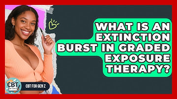 What Is An Extinction Burst In Graded Exposure Therapy? - CBT for Gen Z