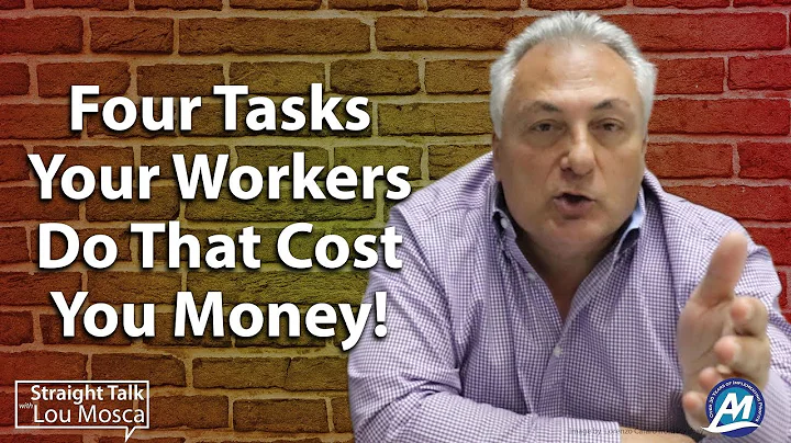 The Four Tasks Your Workers Do That Cost You Money! | Straight Talk with Lou Mosca