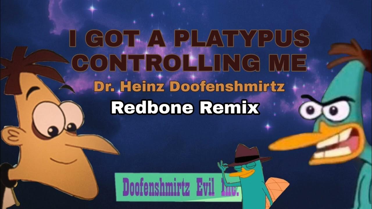Dr Doofenshmirtz There's A Platypus Controlling Me I Got a Platypus Controlling me Redbone Remix | Dr. Heinz Doofenshmirtz